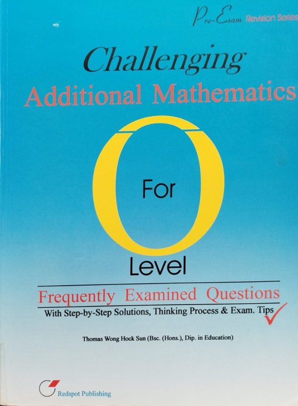 Challenging Additional Mathematics For “O” Level: Frequently Examined ...